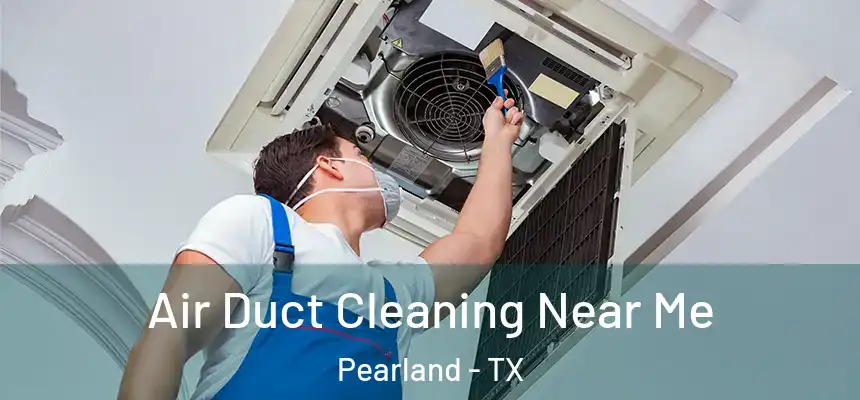 Air Duct Cleaning Near Me Pearland - TX