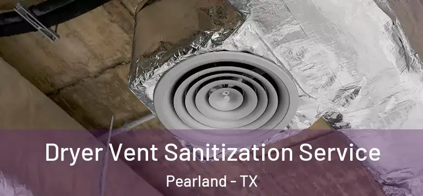  Dryer Vent Sanitization Service Pearland - TX