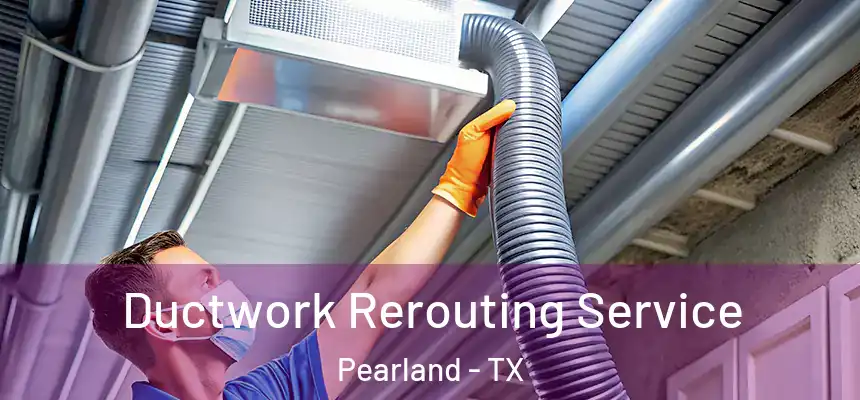  Ductwork Rerouting Service Pearland - TX
