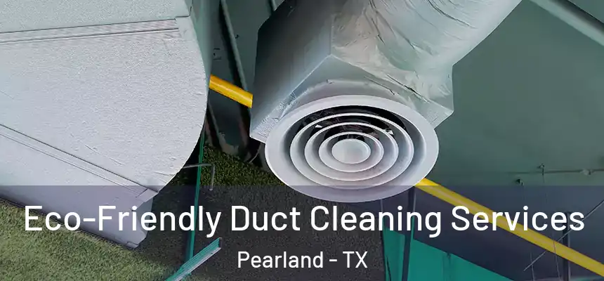  Eco-Friendly Duct Cleaning Services Pearland - TX