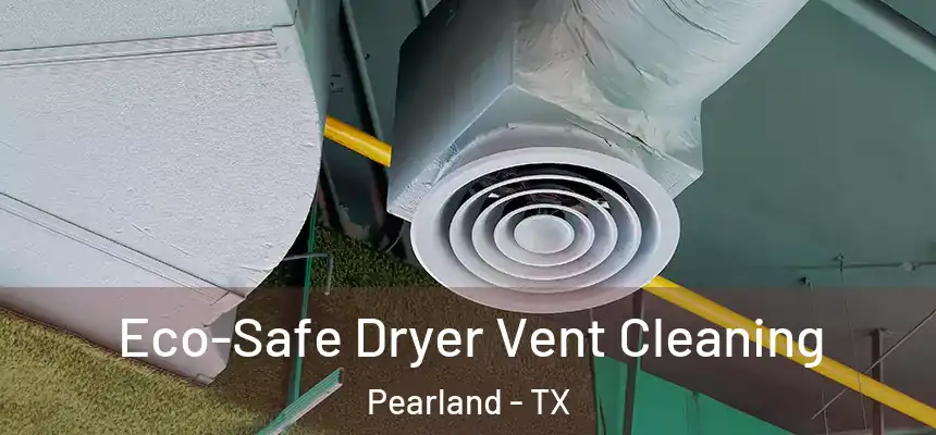  Eco-Safe Dryer Vent Cleaning Pearland - TX