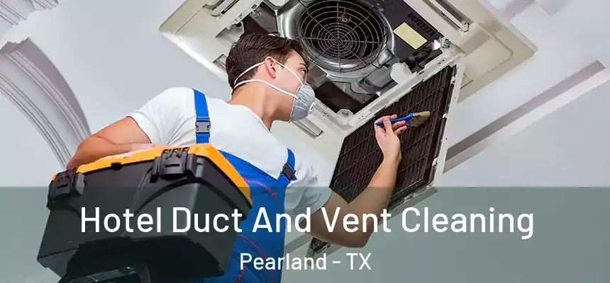 Hotel Duct And Vent Cleaning Pearland - TX