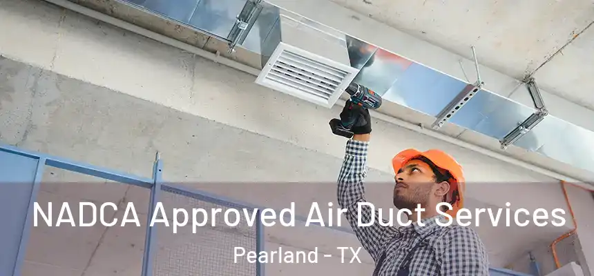 NADCA Approved Air Duct Services Pearland - TX