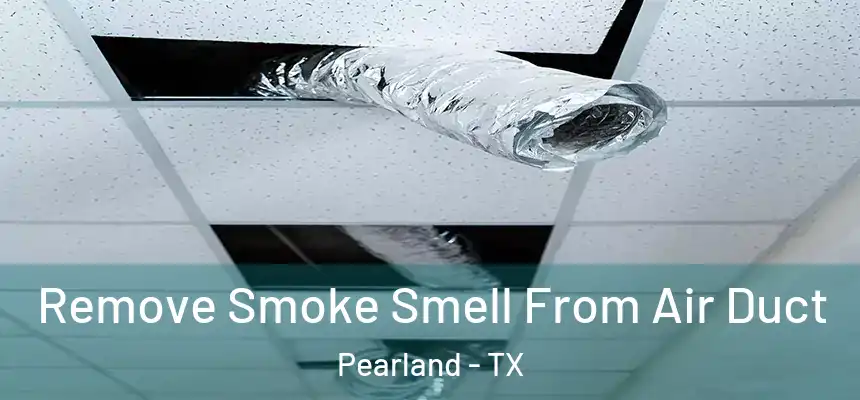 Remove Smoke Smell From Air Duct Pearland - TX