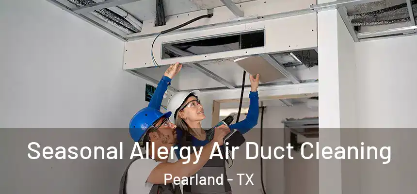 Seasonal Allergy Air Duct Cleaning Pearland - TX
