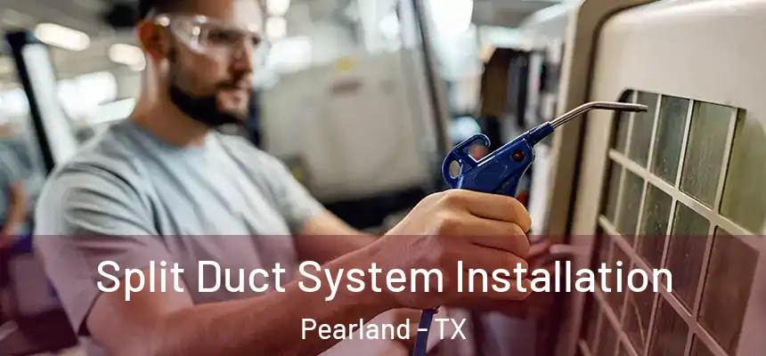  Split Duct System Installation Pearland - TX