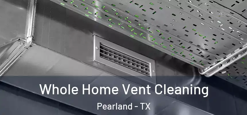 Whole Home Vent Cleaning Pearland - TX